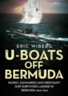U-Boats off Bermuda : Patrol Summaries and Merchant Ship Survivors Landed in Bermuda 1940-1944 - Book
