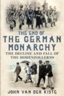 The End of the German Monarchy : The Decline and Fall of the Hohenzollerns - Book