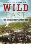 Wild East : The British in Japan 1854-1868 - Book