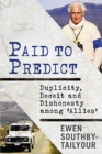 Paid to Predict : Duplicity, Deceit and Dishonesty among 'Allies' - Book