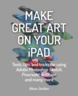 Make Great Art on Your iPad : Draw, Paint & Share - Book