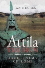 Attila the Hun : Arch-enemy of Rome - Book