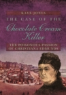 Case of the Chocolate Cream Killer: The Poisonous Passion of Christiana Edmunds - Book
