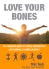 Love Your Bones : The Essential Guide to Ending Osteoporosis and Building a Healthy Skeleton - eBook