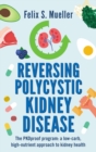 Reversing Polycystic Kidney Disease : The PKProof Program: A low-carb, high-nutrient approach to kidney health - Book