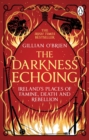 The Darkness Echoing : Exploring Ireland’s Places of Famine, Death and Rebellion - eBook