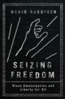 Seizing Freedom : Slave Emancipation and Liberty for All - Book