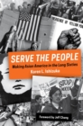 Serve the People : Making Asian America in the Long Sixties - Book