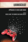 Ludomusicology : Approaches to Video Game Music - Book