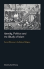 Identity, Politics and the Study of Islam : Current Dilemmas in the Study of Religions - Book