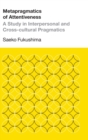 Metapragmatics of Attentiveness : A Study in Interpersonal and Cross-cultural Pragmatics - Book