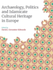 Archaeology, Politics and Islamicate Cultural Heritage in Europe - Book