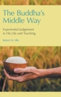 The Buddha's Middle Way : Experiential Judgement in His Life and Teaching - Book