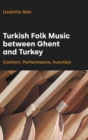 Turkish Folk Music Between Ghent and Turkey : Context, Performance, Function - Book