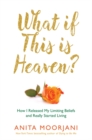 What If This Is Heaven? : How I Released My Limiting Beliefs and Really Started Living - Book