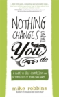 Nothing Changes Until You Do : A Guide to Self-Compassion and Getting Out of Your Own Way - Book