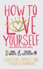 How to Love Yourself (and Sometimes Other People) : Spiritual Advice for Modern Relationships - Book