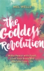 The Goddess Revolution : Make Peace with Food, Love Your Body and Reclaim Your Life - Book