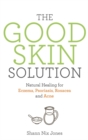 The Good Skin Solution : Natural Healing for Eczema, Psoriasis, Rosacea and Acne - Book
