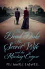 The Dead Duke, His Secret Wife and the Missing Corpse : An Extraordinary Edwardian Case of Deception and Intrigue - Book