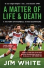 A Matter Of Life And Death : A History of Football in 100 Quotations - Book