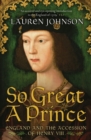 So Great a Prince : England and the Accession of Henry VIII - Book