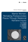 Warrior Women : Remaking Post-Secondary Places Through Relational Narrative Inquiry - Book