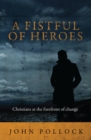 A Fistful of Heroes : Christians at the Forefront of Change - Book