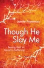 Though He Slay Me : Seeing God as Good in Suffering - Book