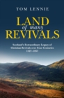 Land of Many Revivals : Scotland’s Extraordinary Legacy of Christian Revivals over Four Centuries (1527–1857) - Book