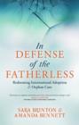 In Defense of the Fatherless : Redeeming International Adoption & Orphan Care - Book