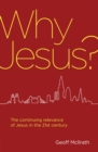 Why Jesus? : The continuing relevance of Jesus in the 21st century - Book