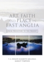 Art, Faith and Place in East Anglia : From Prehistory to the Present - eBook
