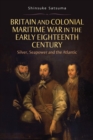 Britain and Colonial Maritime War in the Early Eighteenth Century : Silver, Seapower and the Atlantic - eBook