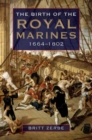 The Birth of the Royal Marines, 1664-1802 - eBook