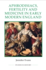 Aphrodisiacs, Fertility and Medicine in Early Modern England - eBook