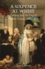 A Sixpence at Whist: Gaming and the English Middle Classes, 1680-1830 - eBook