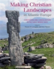Making Christian Landscapes in Atlantic Europe : Conversion and Consolidation in the Early Middle Ages - Book