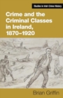 Crime and the Criminal Classes In Ireland, 1870-1920 - Book