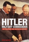 Hitler - Military Commander : The Strategies That Destroyed Germany - Book