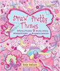 Draw Pretty Things : Perfect Pictures * Cute Colouring * Delightful Doodles * Charming Characters - Book