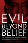 Evil Beyond Belief : The True Story of Harold Shipman, Britain's most prolific serial killer - eBook