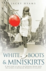 White Boots & Miniskirts - A True Story of Life in the Swinging Sixties : The follow up to Bombsites and Lollipops - eBook