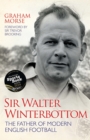 Sir Walter Winterbottom - The Father of Modern English Football - eBook