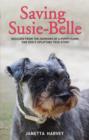 Saving Susie Belle : Rescued from the Horrors of a Puppy Farm, One Dog's Uplifting True Story - Book