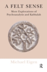 A Felt Sense : More Explorations of Psychoanalysis and Kabbalah - Book