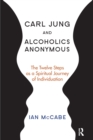 Carl Jung and Alcoholics Anonymous : The Twelve Steps as a Spiritual Journey of Individuation - Book