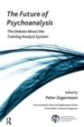 The Future of Psychoanalysis : The Debate About the Training Analyst System - Book