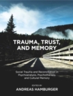 Trauma, Trust, and Memory : Social Trauma and Reconciliation in Psychoanalysis, Psychotherapy, and Cultural Memory - Book