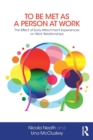 To Be Met as a Person at Work : The Effect of Early Attachment Experiences on Work Relationships - Book